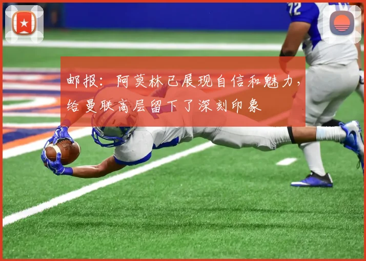 邮报：阿莫林已展现自信和魅力，给曼联高层留下了深刻印象