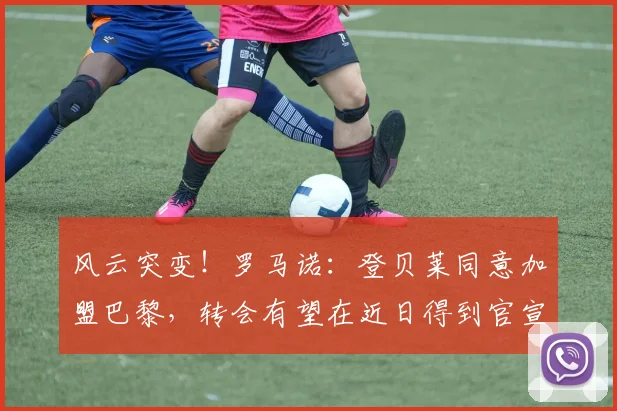 风云突变！罗马诺：登贝莱同意加盟巴黎，转会有望在近日得到官宣