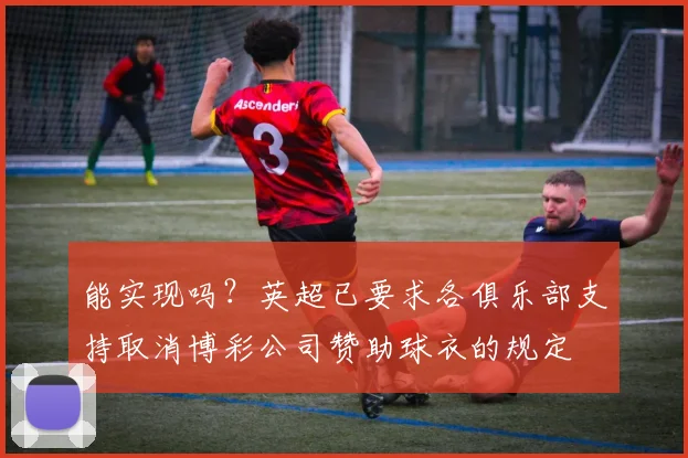 能实现吗？英超已要求各俱乐部支持取消博彩公司赞助球衣的规定