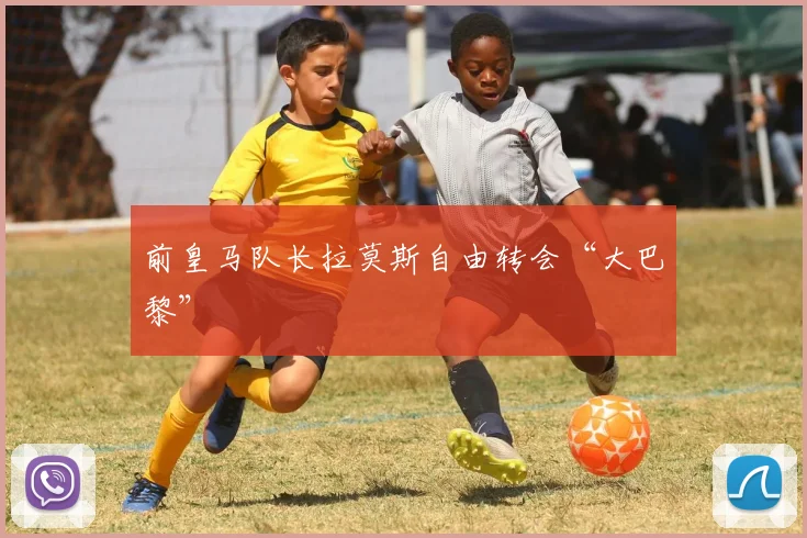 前皇马队长拉莫斯自由转会“大巴黎”