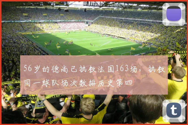 56岁的德尚已执教法国163场，执教同一球队场次数排历史第四