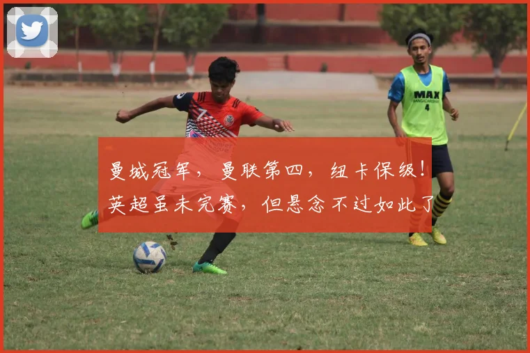 曼城冠军，曼联第四，纽卡保级！英超虽未完赛，但悬念不过如此了